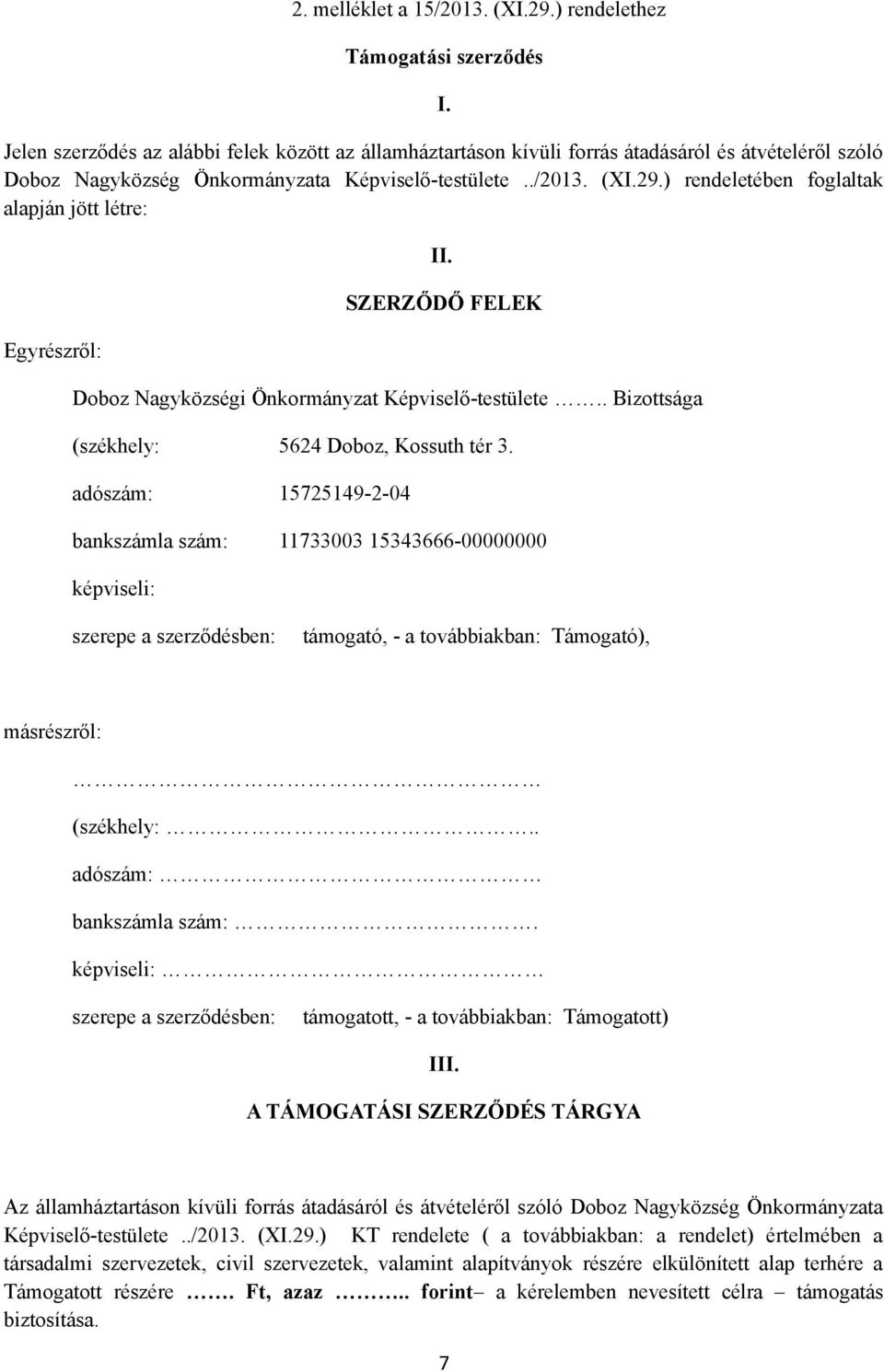 ) rendeletében foglaltak alapján jött létre: Egyrészről: II. SZERZŐDŐ FELEK Doboz Nagyközségi Önkormányzat Képviselő-testülete.. Bizottsága (székhely: 5624 Doboz, Kossuth tér 3.