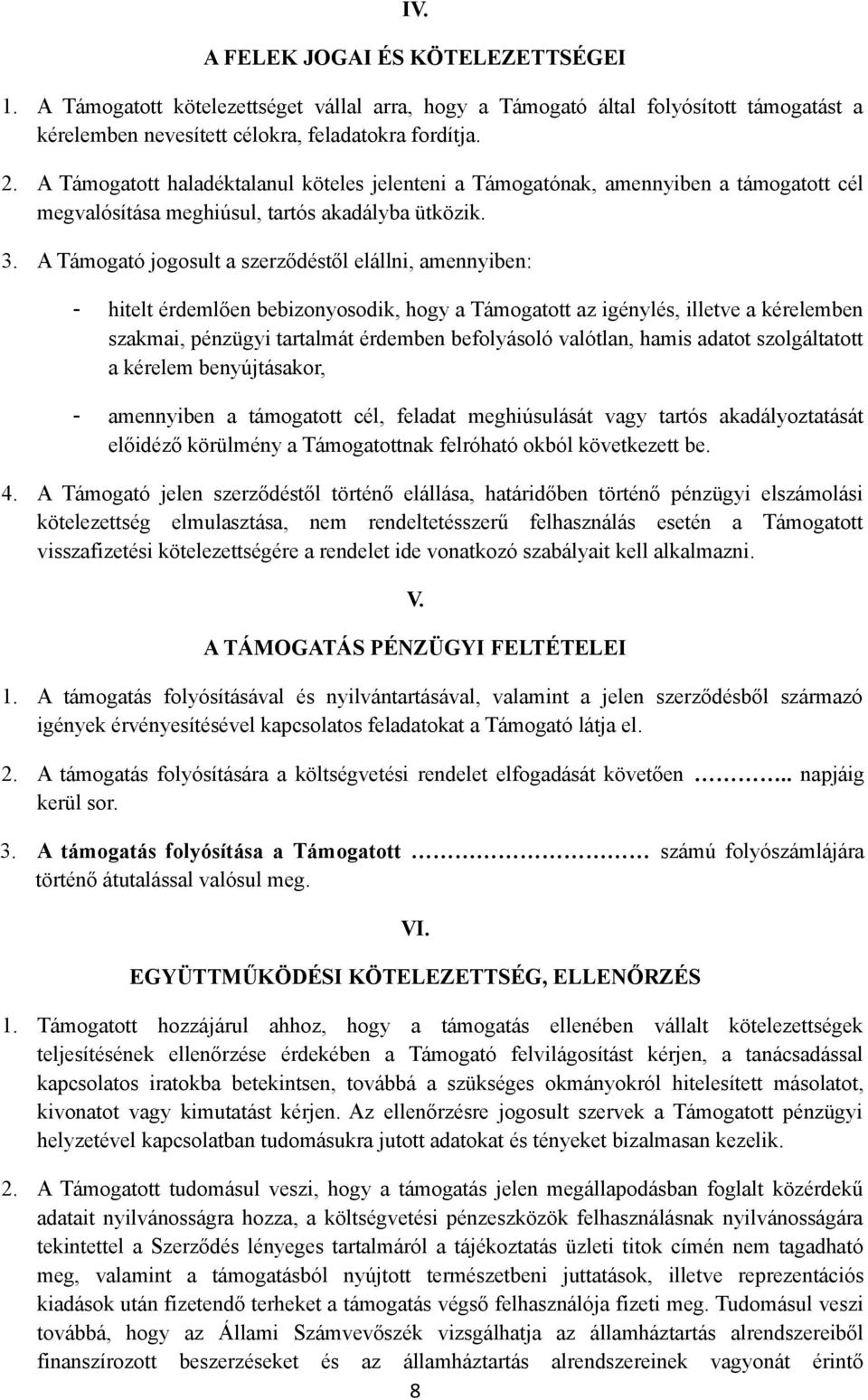 A Támogató jogosult a szerződéstől elállni, amennyiben: - hitelt érdemlően bebizonyosodik, hogy a Támogatott az igénylés, illetve a kérelemben szakmai, pénzügyi tartalmát érdemben befolyásoló