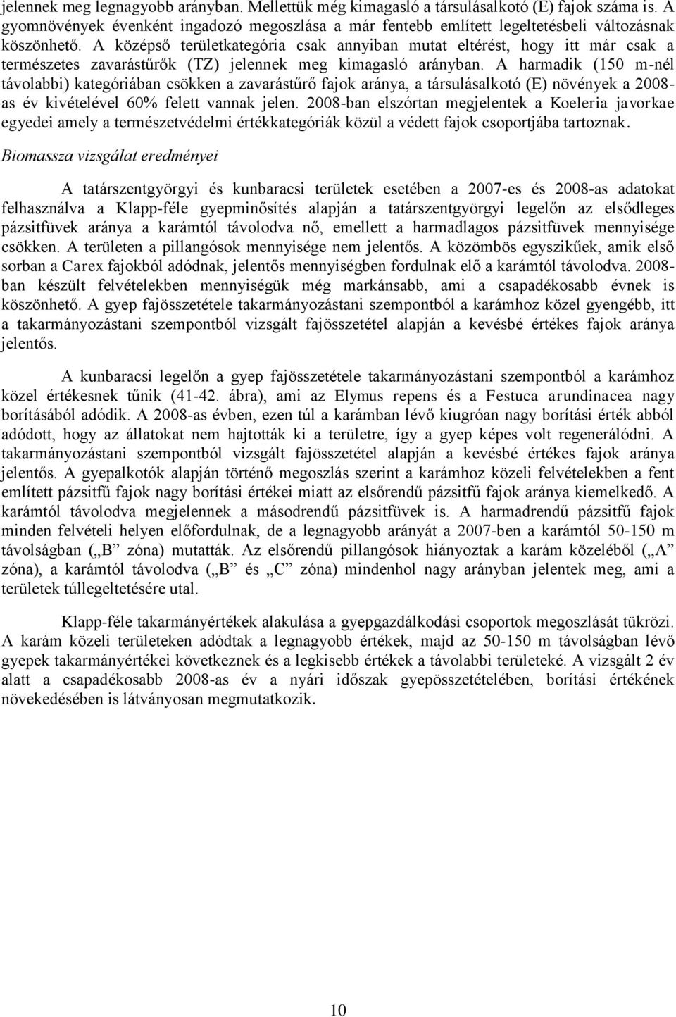 A harmadik (150 m-nél távolabbi) kategóriában csökken a zavarástűrő fajok aránya, a társulásalkotó (E) növények a 2008- as év kivételével 60% felett vannak jelen.