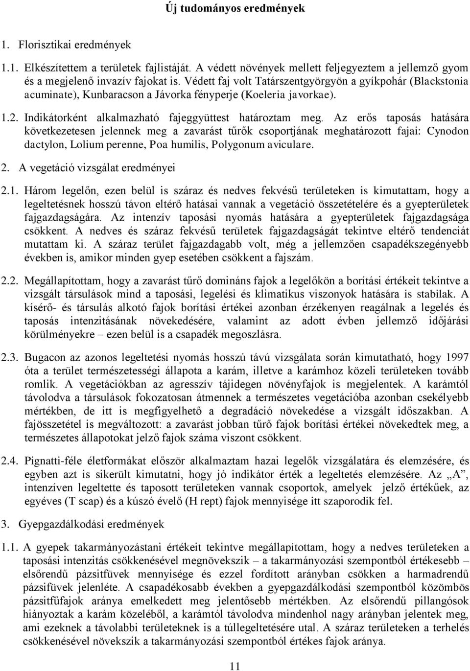 Az erős taposás hatására következetesen jelennek meg a zavarást tűrők csoportjának meghatározott fajai: Cynodon dactylon, Lolium perenne, Poa humilis, Polygonum aviculare. 2.