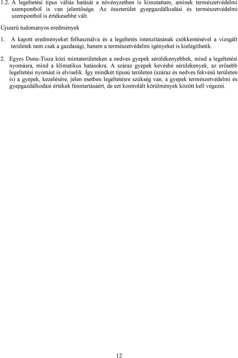 A kapott eredményeket felhasználva és a legeltetés intenzitásának csökkentésével a vizsgált területek nem csak a gazdasági, hanem a természetvédelmi igényeket is kielégíthetik. 2.