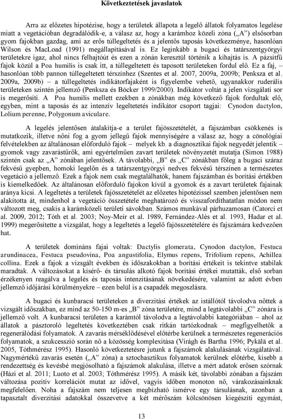 Ez leginkább a bugaci és tatárszentgyörgyi területekre igaz, ahol nincs felhajtóút és ezen a zónán keresztül történik a kihajtás is.