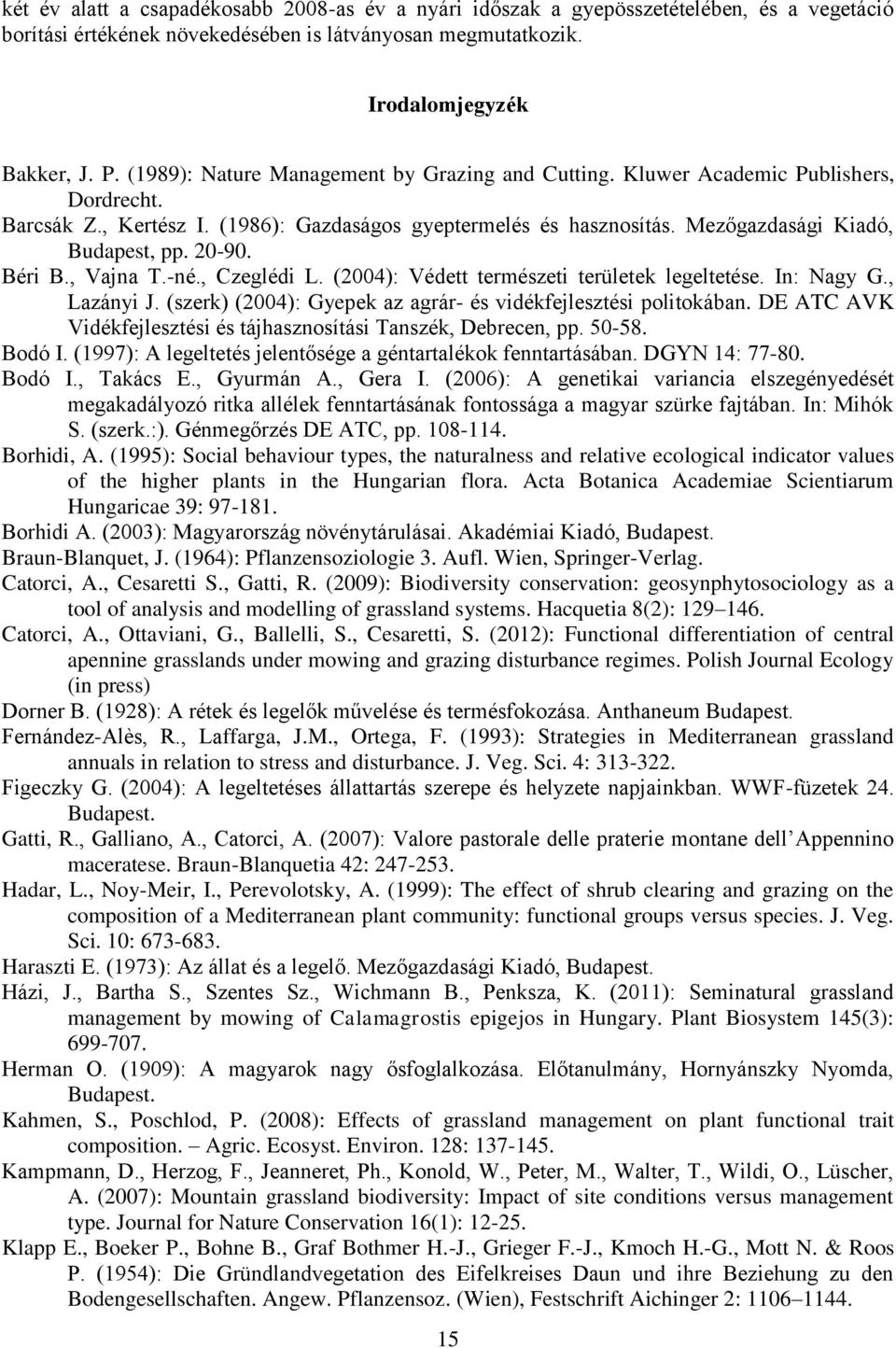 20-90. Béri B., Vajna T.-né., Czeglédi L. (2004): Védett természeti területek legeltetése. In: Nagy G., Lazányi J. (szerk) (2004): Gyepek az agrár- és vidékfejlesztési politokában.