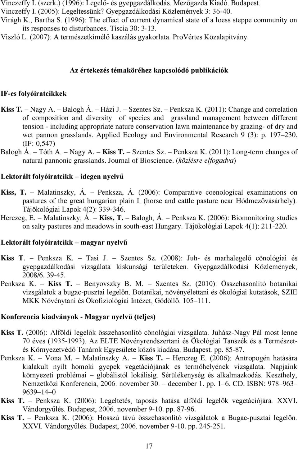 ProVértes Közalapítvány. Az értekezés témaköréhez kapcsolódó publikációk IF-es folyóiratcikkek Kiss T. Nagy A. Balogh Á. Házi J. Szentes Sz. Penksza K.