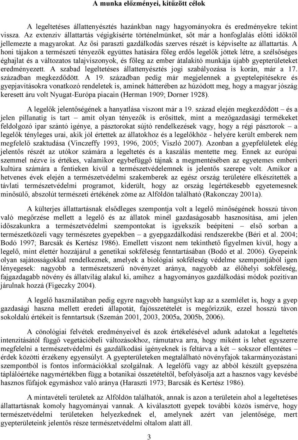 A honi tájakon a természeti tényezők együttes hatására főleg erdős legelők jöttek létre, a szélsőséges éghajlat és a változatos talajviszonyok, és főleg az ember átalakító munkája újabb