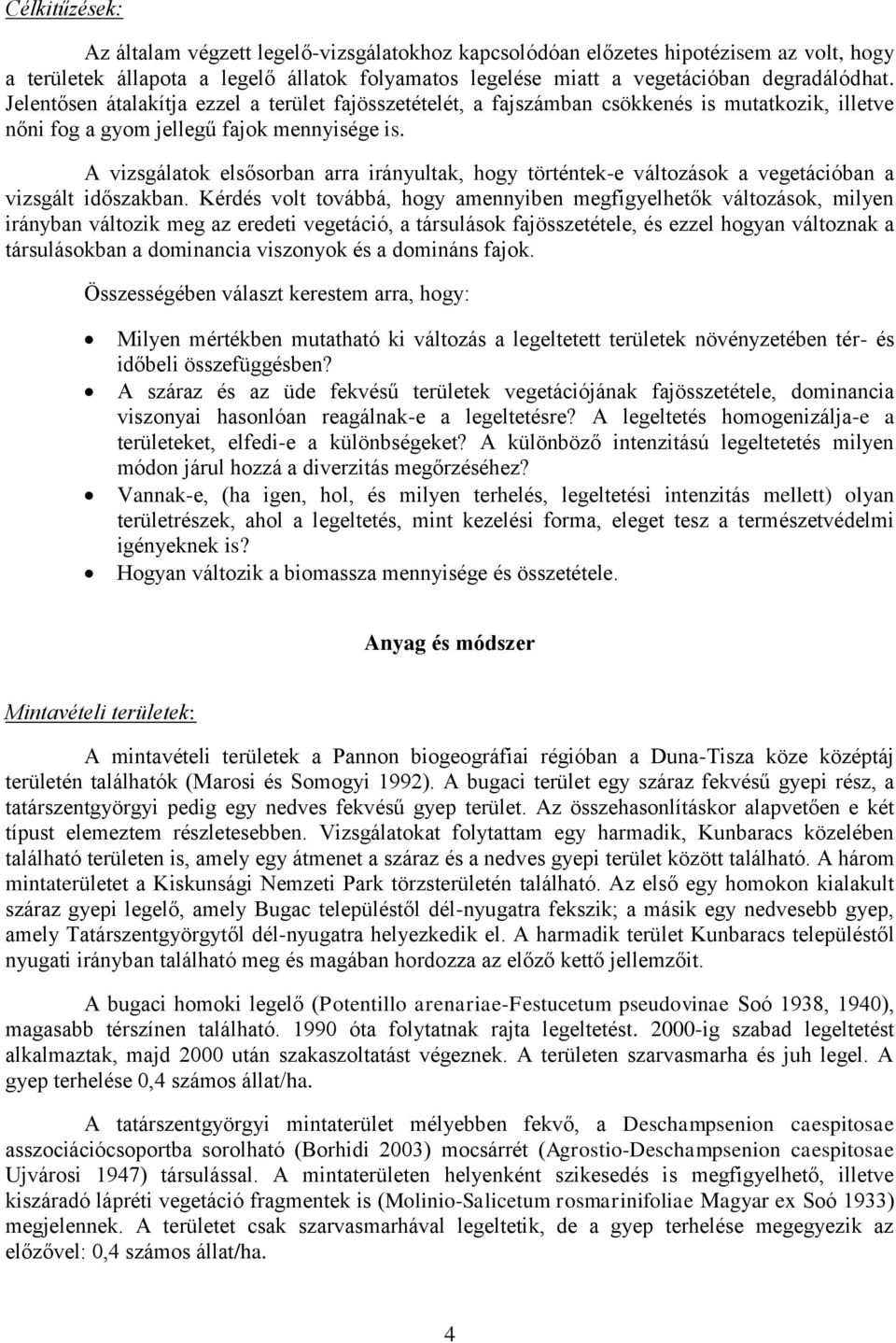 A vizsgálatok elsősorban arra irányultak, hogy történtek-e változások a vegetációban a vizsgált időszakban.