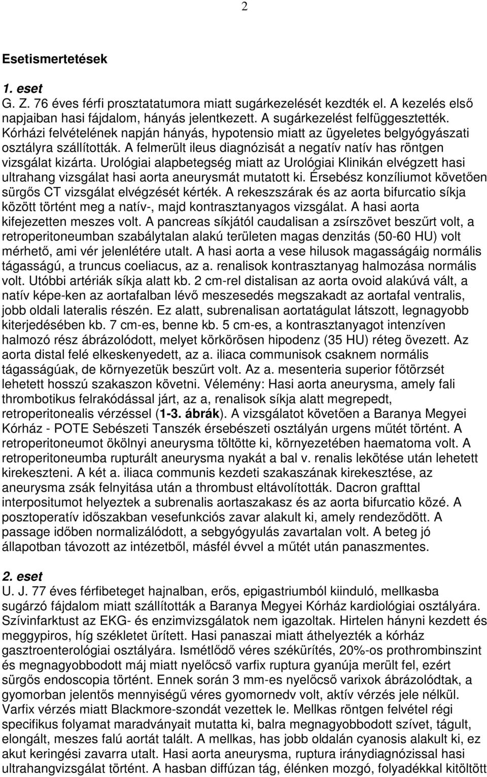 Urológiai alapbetegség miatt az Urológiai Klinikán elvégzett hasi ultrahang vizsgálat hasi aorta aneurysmát mutatott ki. Érsebész konzíliumot követıen sürgıs CT vizsgálat elvégzését kérték.
