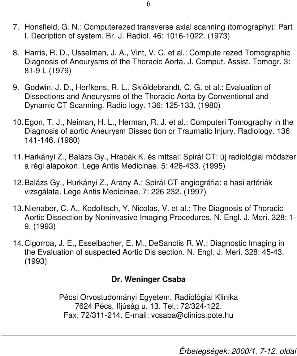 : Evaluation of Dissections and Aneurysms of the Thoracic Aorta by Conventional and Dynamic CT Scanning. Radio logy. 136: 125-133. (1980) 10. Egon, T. J., Neiman, H. L., Herman, R. J. et al.