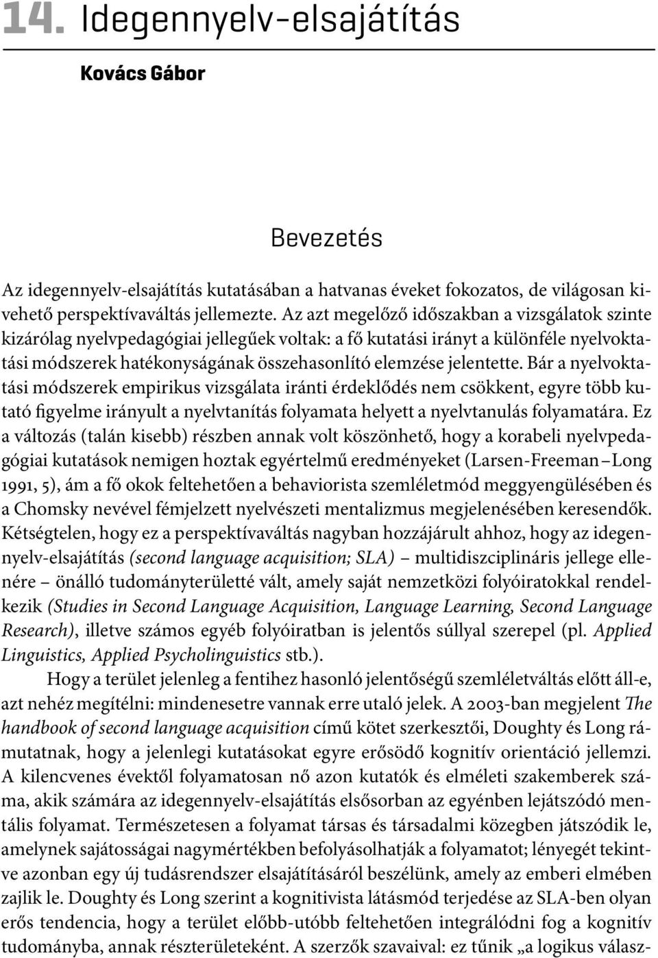 Bár a nyelvoktatási módszerek empirikus vizsgálata iránti érdeklődés nem csökkent, egyre több kutató figyelme irányult a nyelvtanítás folyamata helyett a nyelvtanulás folyamatára.