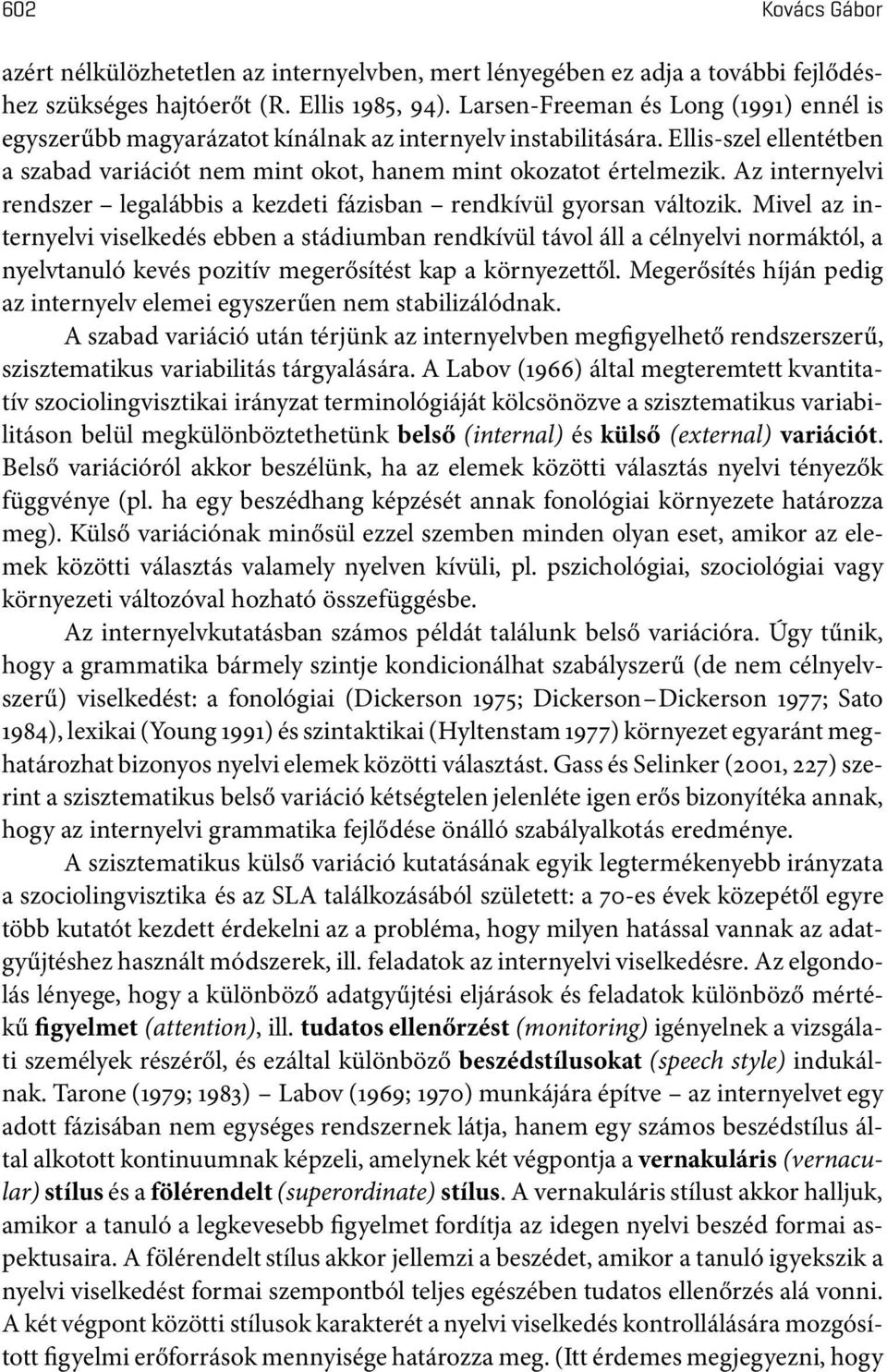 Az internyelvi rendszer legalábbis a kezdeti fázisban rendkívül gyorsan változik.