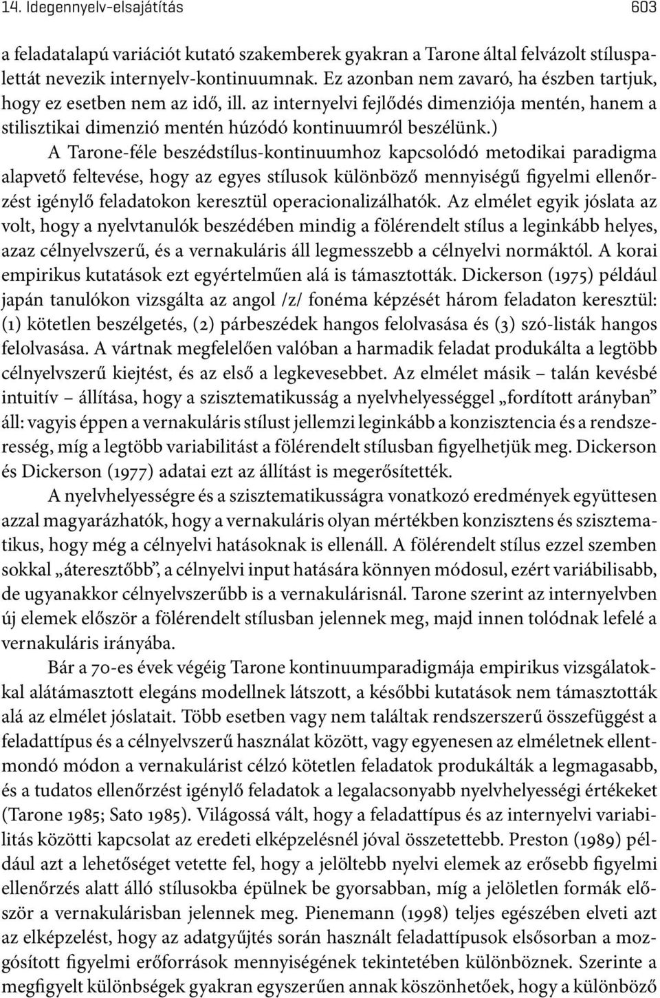 ) A Tarone-féle beszédstílus-kontinuumhoz kapcsolódó metodikai paradigma alapvető feltevése, hogy az egyes stílusok különböző mennyiségű figyelmi ellenőrzést igénylő feladatokon keresztül