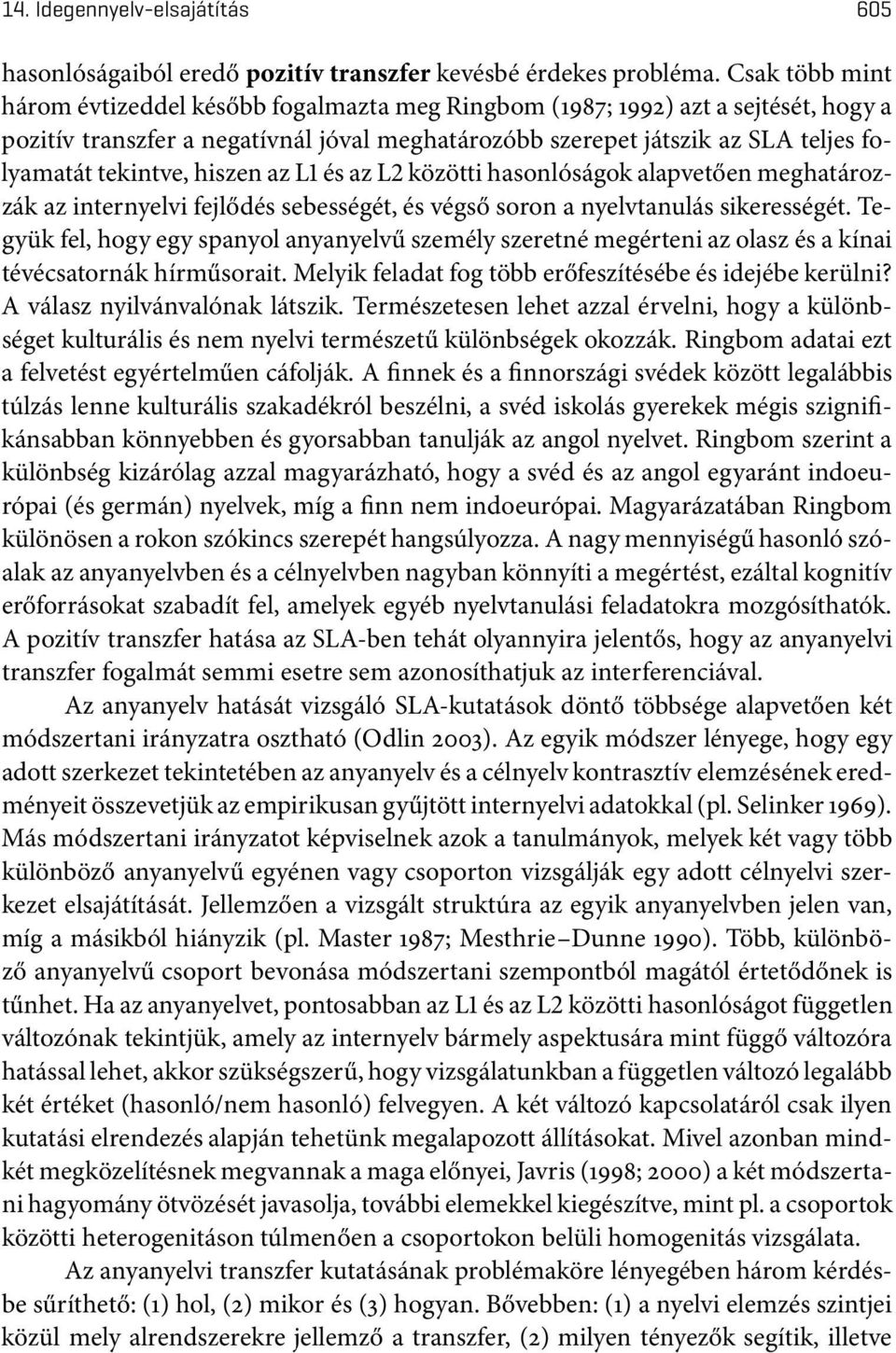 hiszen az L1 és az L2 közötti hasonlóságok alapvetően meghatározzák az internyelvi fejlődés sebességét, és végső soron a nyelvtanulás sikerességét.
