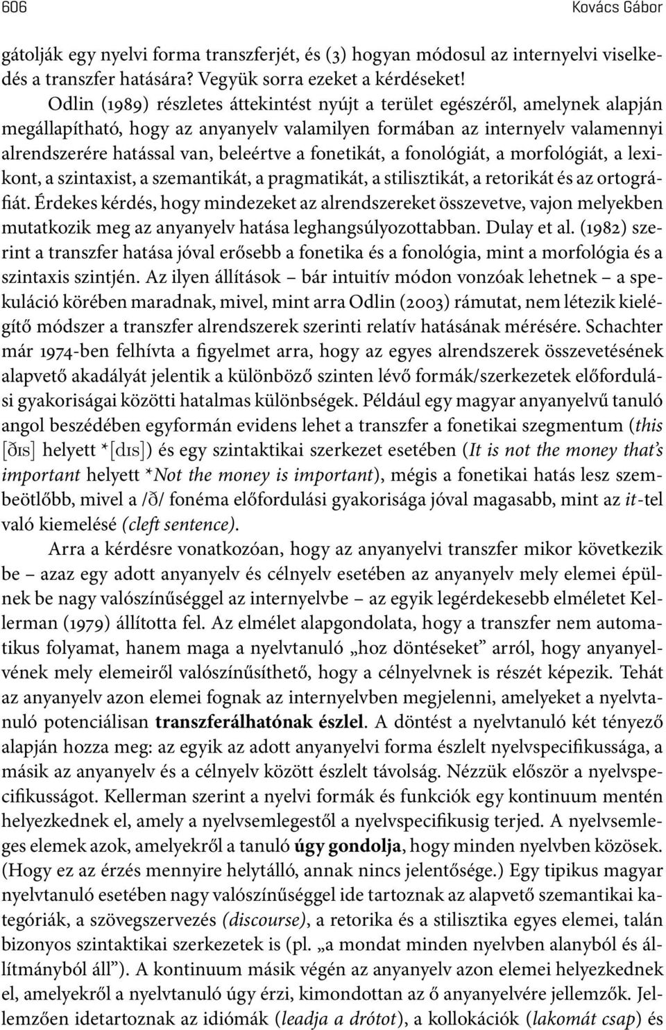 fonetikát, a fonológiát, a morfológiát, a lexikont, a szintaxist, a szemantikát, a pragmatikát, a stilisztikát, a retorikát és az ortográfiát.