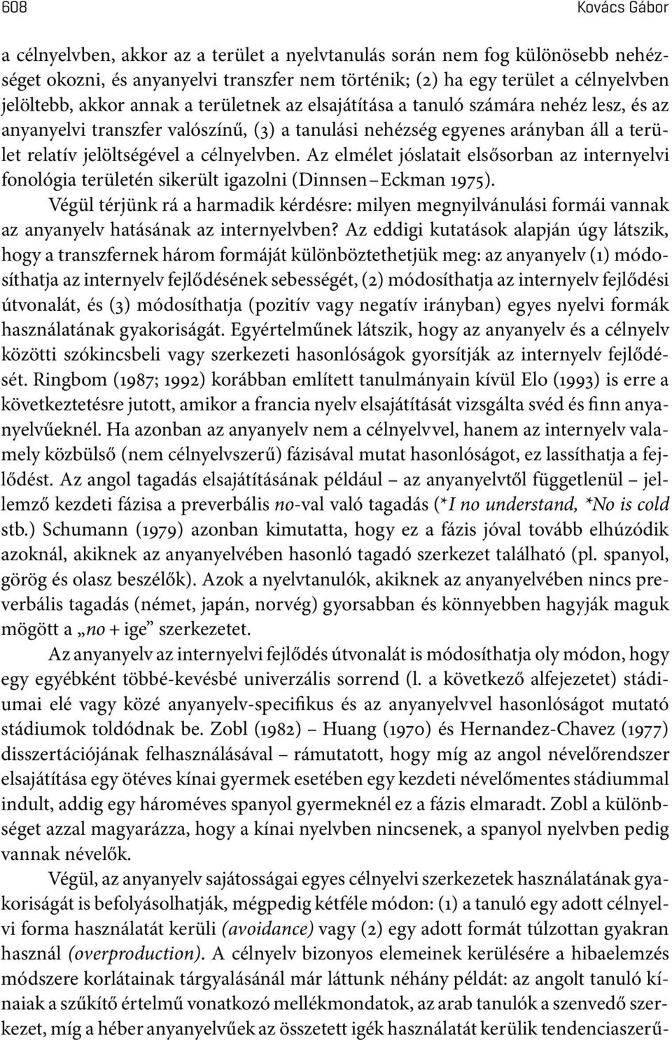 Az elmélet jóslatait elsősorban az internyelvi fonológia területén sikerült igazolni(dinnsen Eckman 1975).