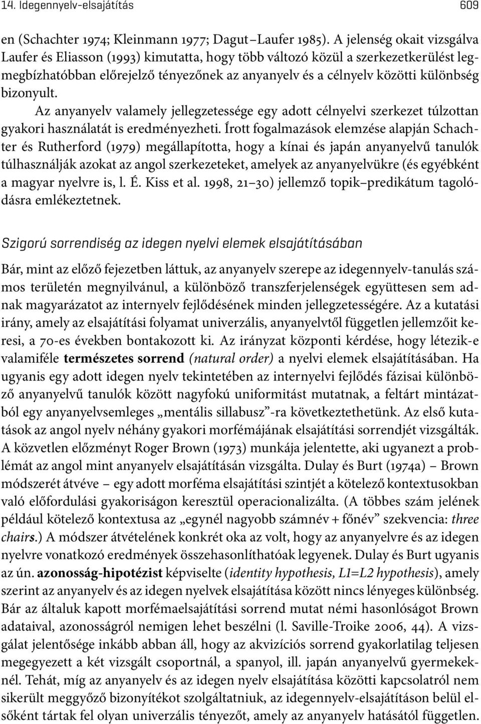 bizonyult. Az anyanyelv valamely jellegzetessége egy adott célnyelvi szerkezet túlzottan gyakori használatát is eredményezheti.