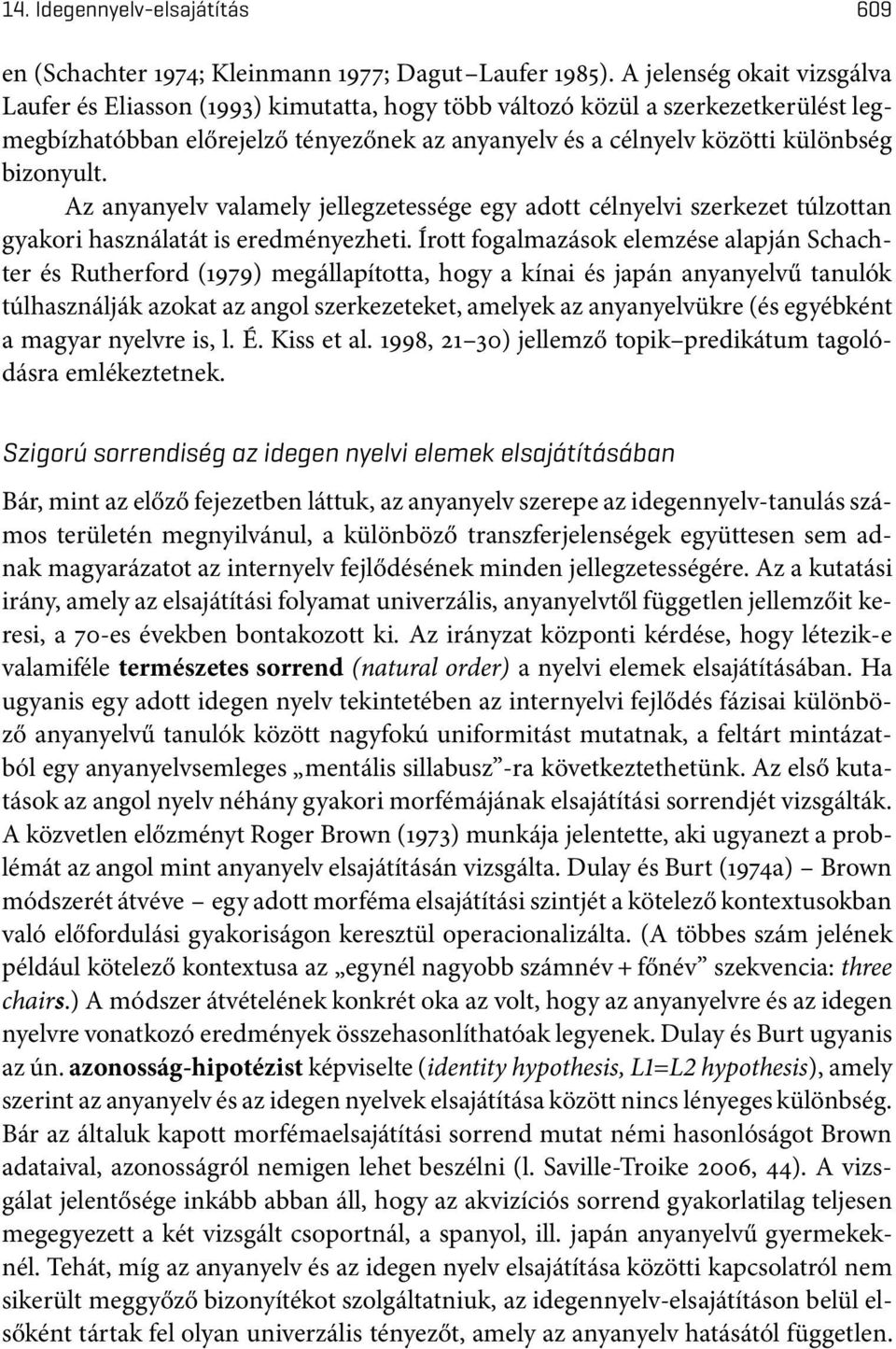 bizonyult. Az anyanyelv valamely jellegzetessége egy adott célnyelvi szerkezet túlzottan gyakori használatát is eredményezheti.