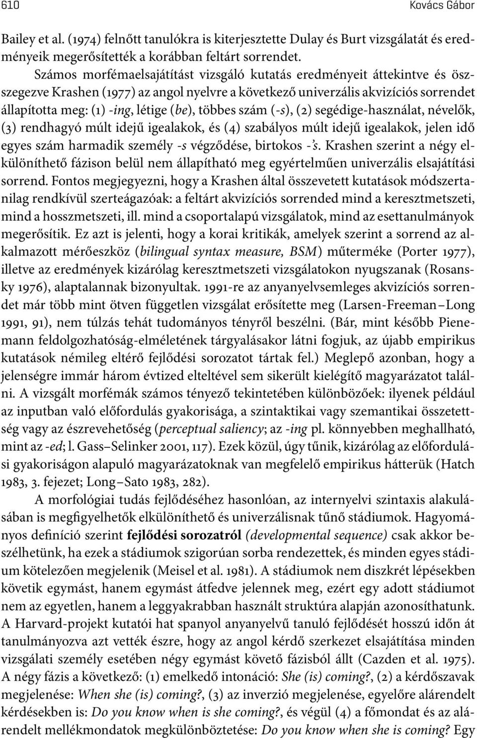 többes szám(-s),(2) segédige-használat, névelők, (3) rendhagyó múlt idejű igealakok, és (4) szabályos múlt idejű igealakok, jelen idő egyes szám harmadik személy -s végződése, birtokos - s.