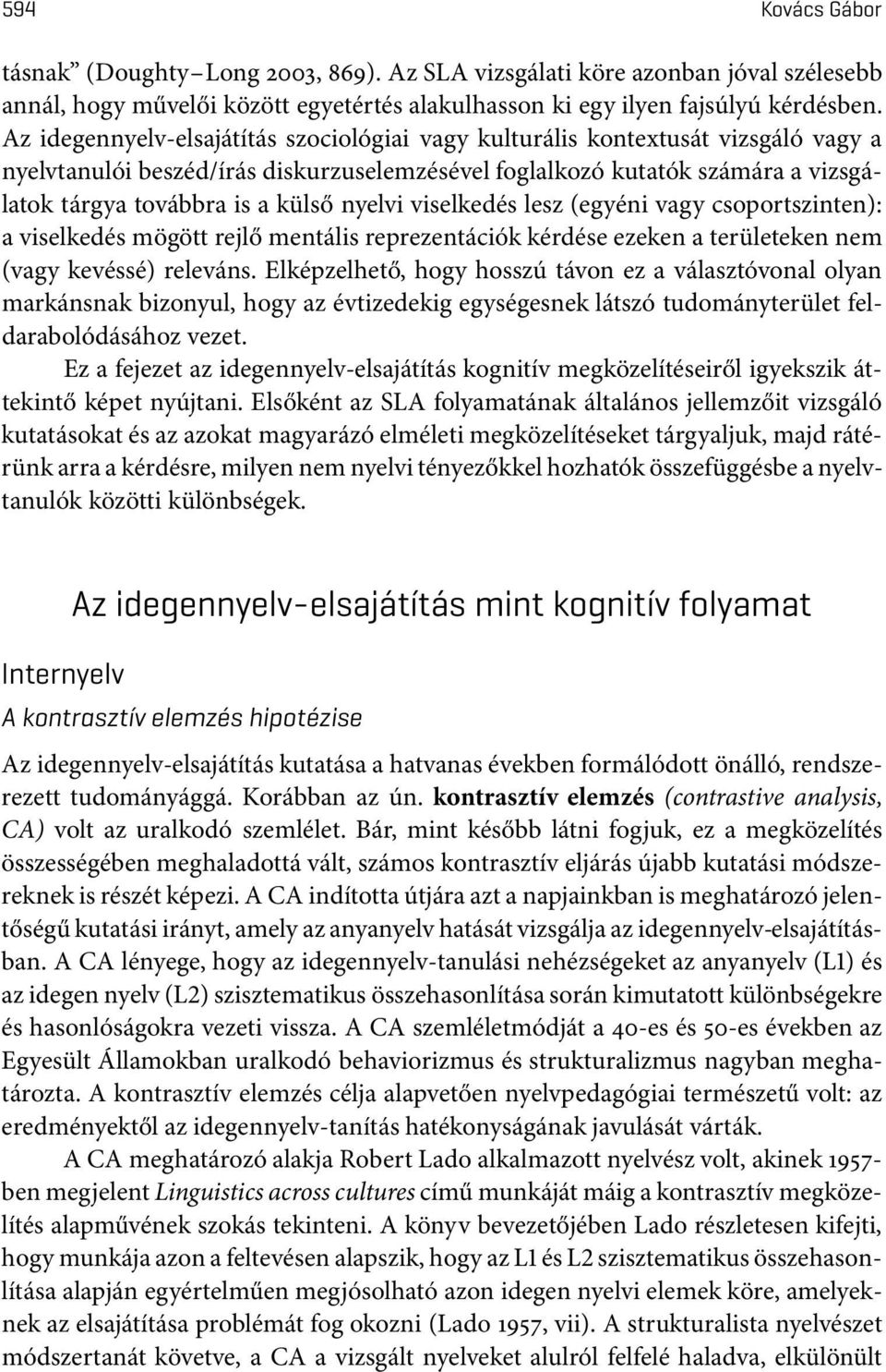 nyelvi viselkedés lesz (egyéni vagy csoportszinten): a viselkedés mögött rejlő mentális reprezentációk kérdése ezeken a területeken nem (vagy kevéssé) releváns.