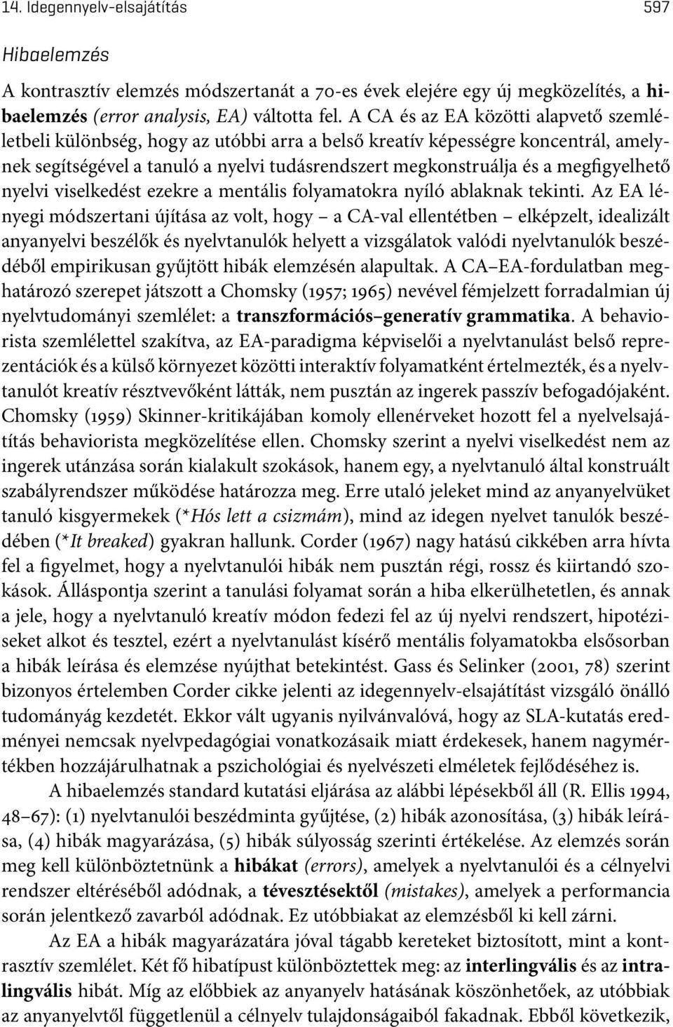 megfigyelhető nyelvi viselkedést ezekre a mentális folyamatokra nyíló ablaknak tekinti.