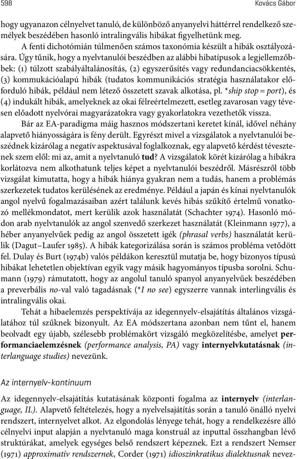 Úgy tűnik, hogy a nyelvtanulói beszédben az alábbi hibatípusok a legjellemzőbbek: (1) túlzott szabályáltalánosítás, (2) egyszerűsítés vagy redundanciacsökkentés, (3) kommukációalapú hibák (tudatos