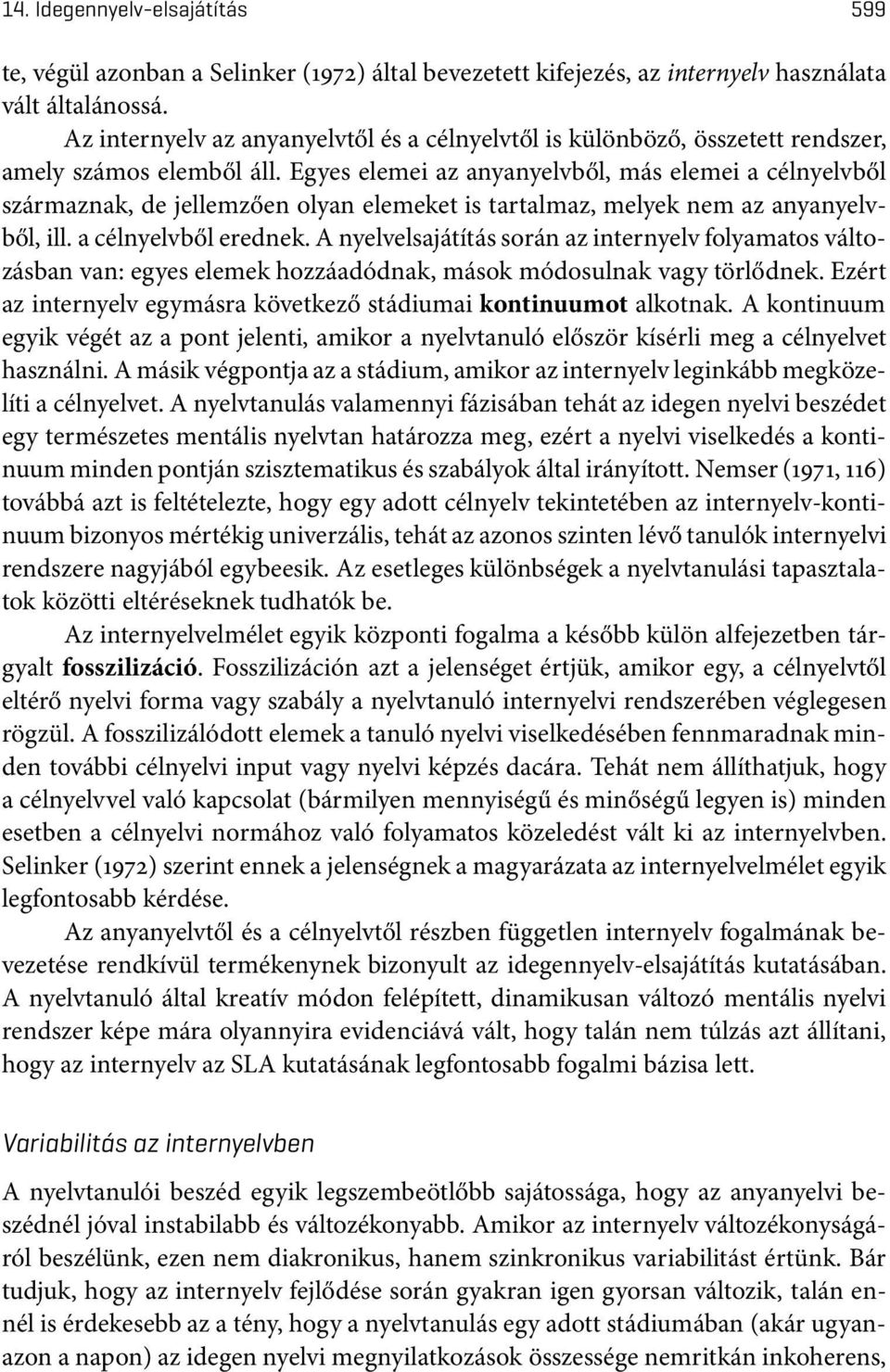 Egyes elemei az anyanyelvből, más elemei a célnyelvből származnak, de jellemzően olyan elemeket is tartalmaz, melyek nem az anyanyelvből, ill. a célnyelvből erednek.