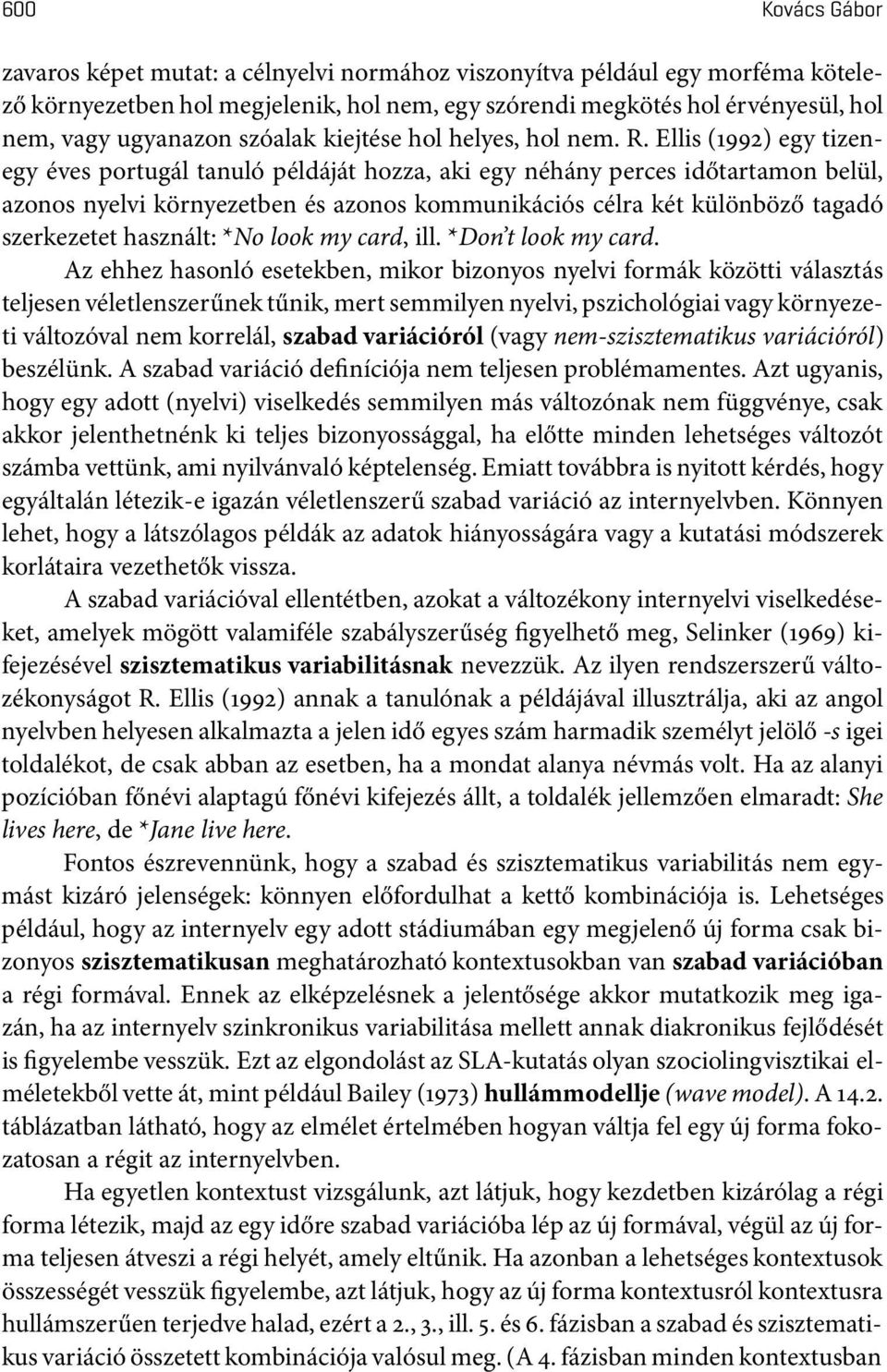 Ellis(1992) egy tizenegy éves portugál tanuló példáját hozza, aki egy néhány perces időtartamon belül, azonos nyelvi környezetben és azonos kommunikációs célra két különböző tagadó szerkezetet