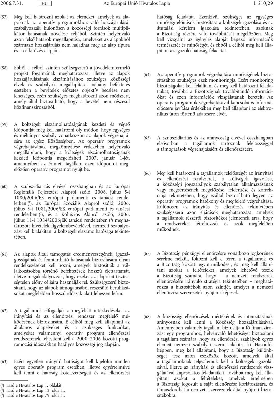 céljából. Szintén helyénvaló azon felső határok megállapítása, amelyeket az alapokból származó hozzájárulás nem haladhat meg az alap típusa és a célkitűzés alapján. hatóság feladatát.