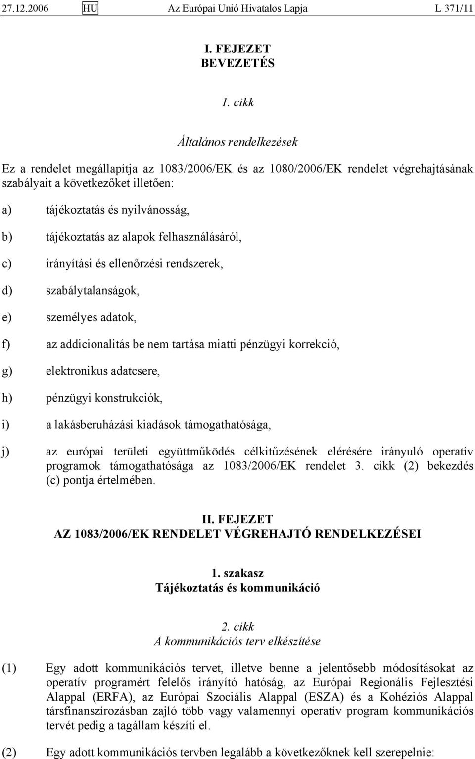 tájékoztatás az alapok felhasználásáról, c) irányítási és ellenőrzési rendszerek, d) szabálytalanságok, e) személyes adatok, f) az addicionalitás be nem tartása miatti pénzügyi korrekció, g)
