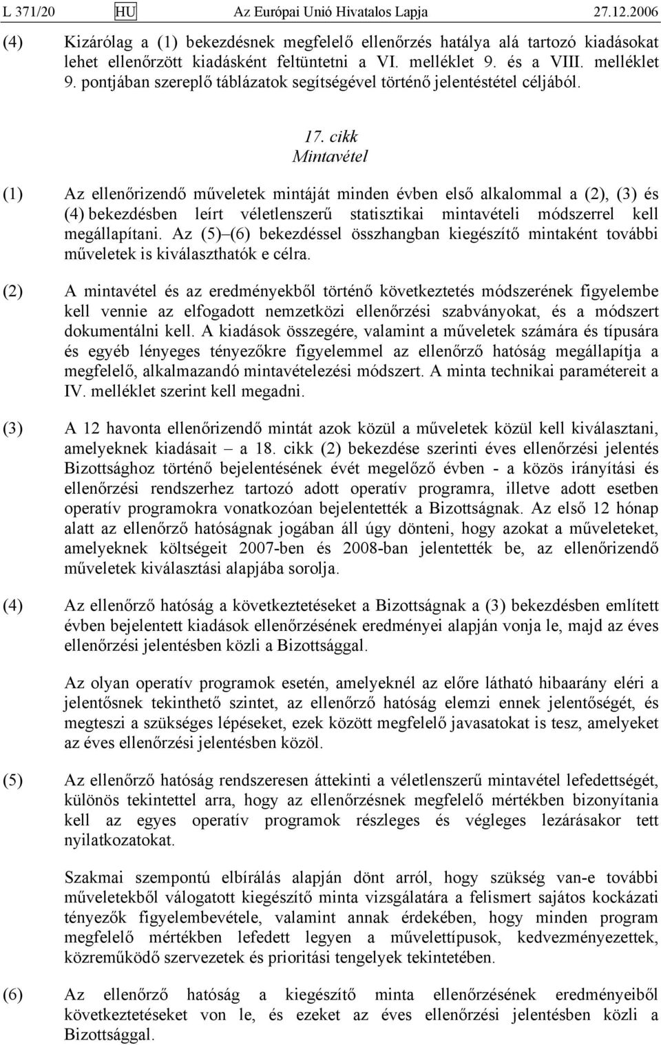 cikk Mintavétel (1) Az ellenőrizendő műveletek mintáját minden évben első alkalommal a (2), (3) és (4) bekezdésben leírt véletlenszerű statisztikai mintavételi módszerrel kell megállapítani.
