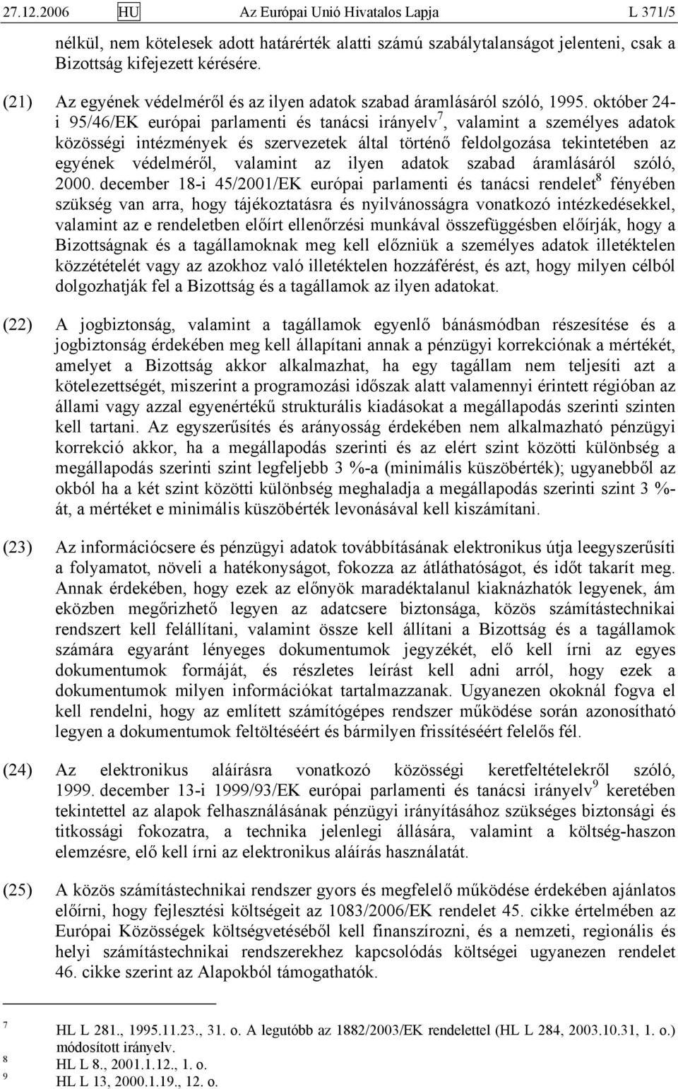 október 24- i 95/46/EK európai parlamenti és tanácsi irányelv 7, valamint a személyes adatok közösségi intézmények és szervezetek által történő feldolgozása tekintetében az egyének védelméről,