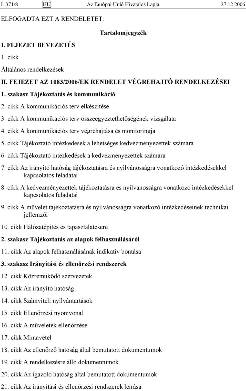 cikk A kommunikációs terv összeegyeztethetőségének vizsgálata 4. cikk A kommunikációs terv végrehajtása és monitoringja 5. cikk Tájékoztató intézkedések a lehetséges kedvezményezettek számára 6.