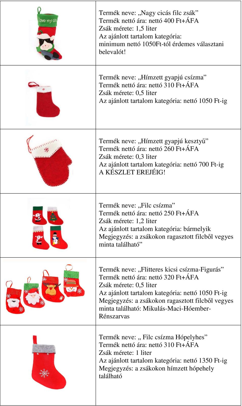 nettó 260 Ft+ÁFA Zsák mérete: 0,3 liter Az ajánlott tartalom kategória: nettó 700 Ft-ig A KÉSZLET EREJÉIG!