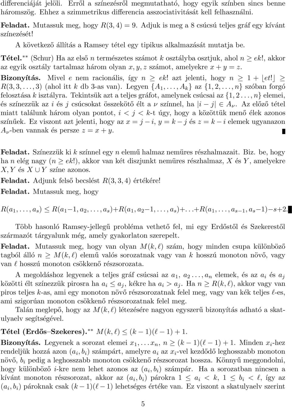 (Schur) Ha az első n természetes számot k osztályba osztjuk, ahol n ek!, akkor az egyik osztály tartalmaz három olyan x, y, z számot, amelyekre x + y = z. Bizonyítás. Mivel e nem racionális, így n ek!