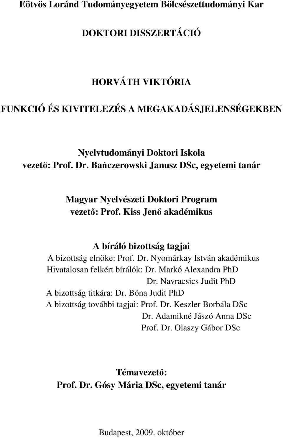 Kiss Jenı akadémikus A bíráló bizottság tagjai A bizottság elnöke: Prof. Dr. Nyomárkay István akadémikus Hivatalosan felkért bírálók: Dr. Markó Alexandra PhD Dr.