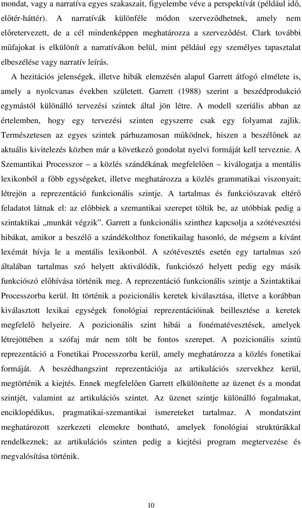 Clark további mőfajokat is elkülönít a narratívákon belül, mint például egy személyes tapasztalat elbeszélése vagy narratív leírás.