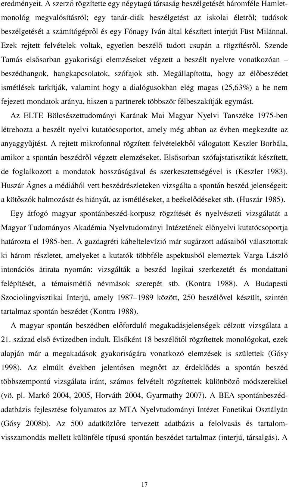 Iván által készített interjút Füst Milánnal. Ezek rejtett felvételek voltak, egyetlen beszélı tudott csupán a rögzítésrıl.