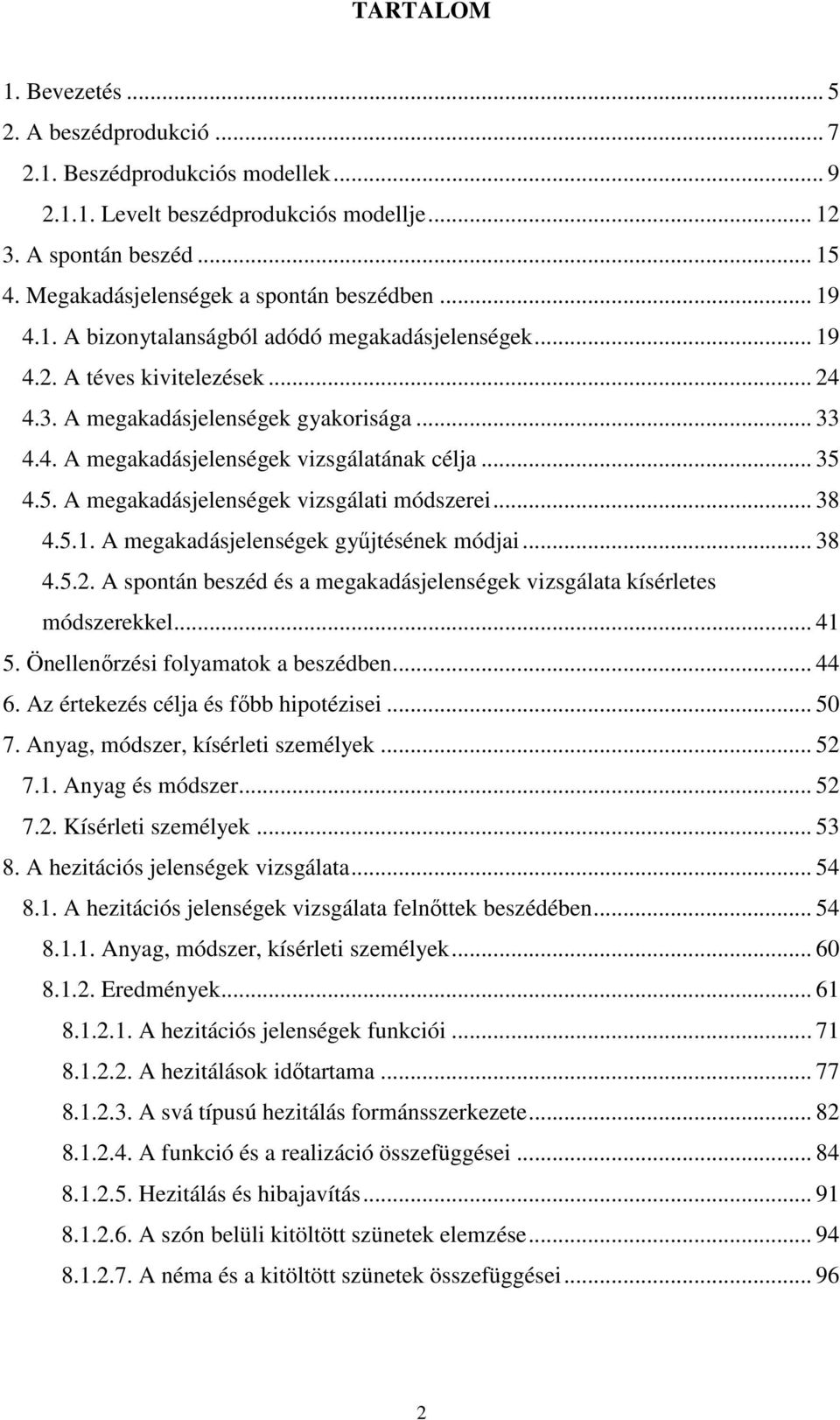 .. 35 4.5. A megakadásjelenségek vizsgálati módszerei... 38 4.5.1. A megakadásjelenségek győjtésének módjai... 38 4.5.2. A spontán beszéd és a megakadásjelenségek vizsgálata kísérletes módszerekkel.