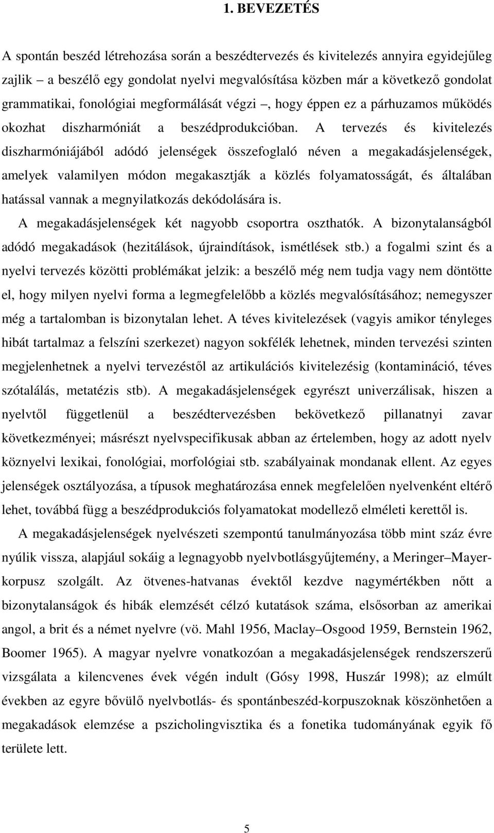 A tervezés és kivitelezés diszharmóniájából adódó jelenségek összefoglaló néven a megakadásjelenségek, amelyek valamilyen módon megakasztják a közlés folyamatosságát, és általában hatással vannak a