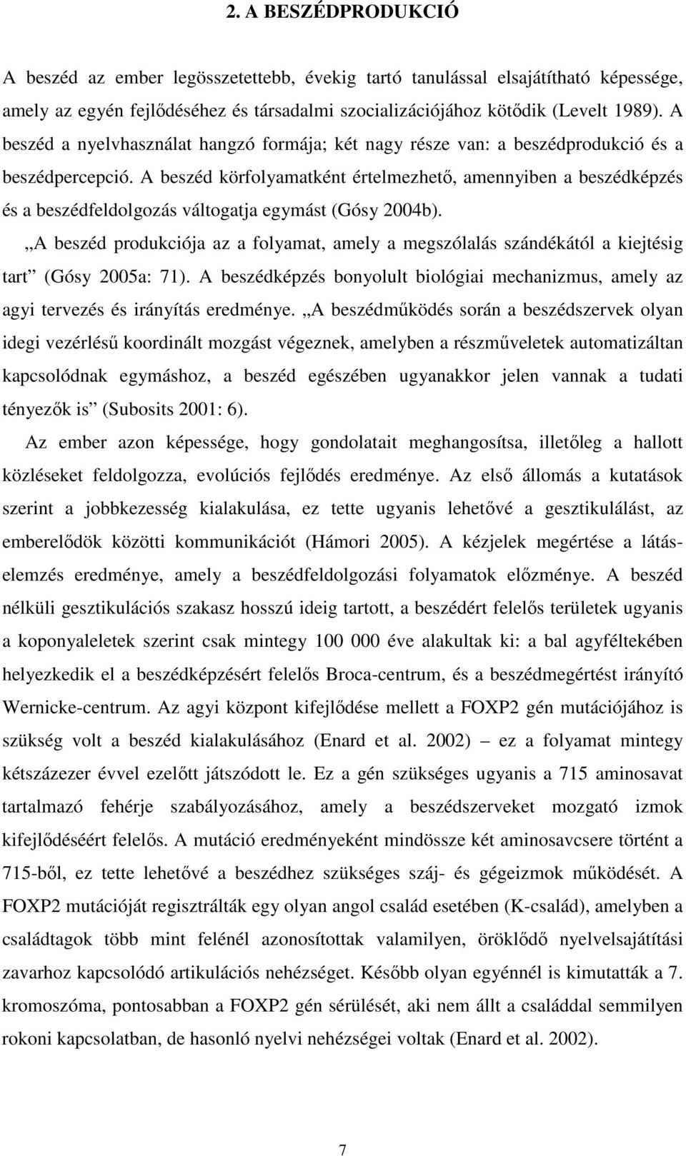 A beszéd körfolyamatként értelmezhetı, amennyiben a beszédképzés és a beszédfeldolgozás váltogatja egymást (Gósy 2004b).