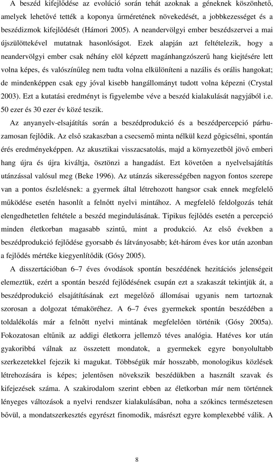 Ezek alapján azt feltételezik, hogy a neandervölgyi ember csak néhány elöl képzett magánhangzószerő hang kiejtésére lett volna képes, és valószínőleg nem tudta volna elkülöníteni a nazális és orális