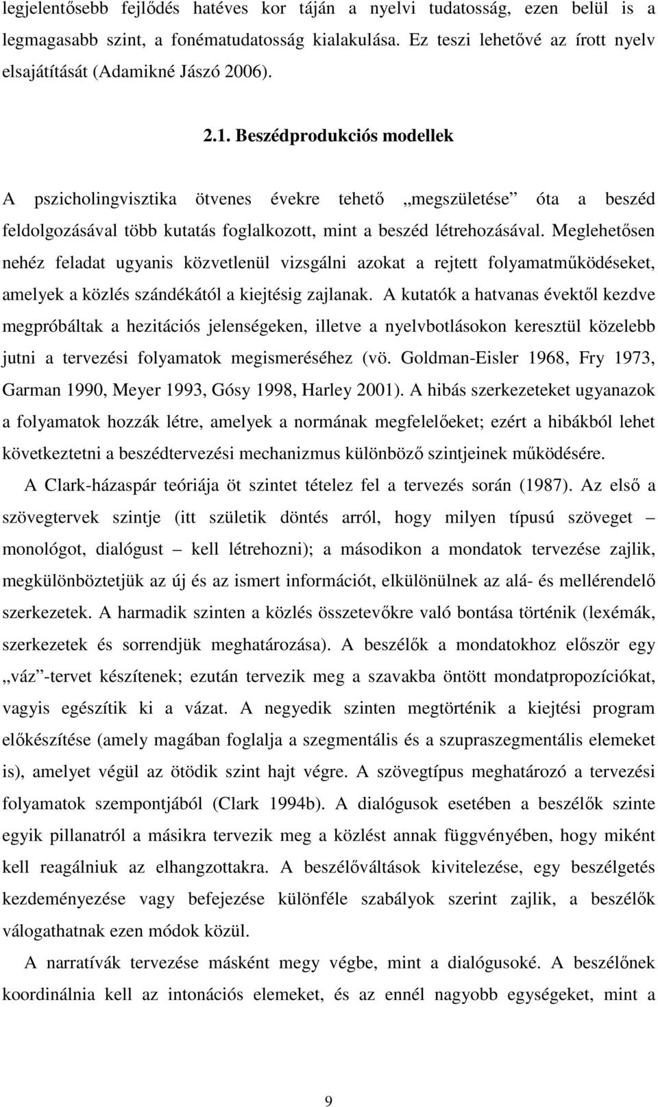 Meglehetısen nehéz feladat ugyanis közvetlenül vizsgálni azokat a rejtett folyamatmőködéseket, amelyek a közlés szándékától a kiejtésig zajlanak.