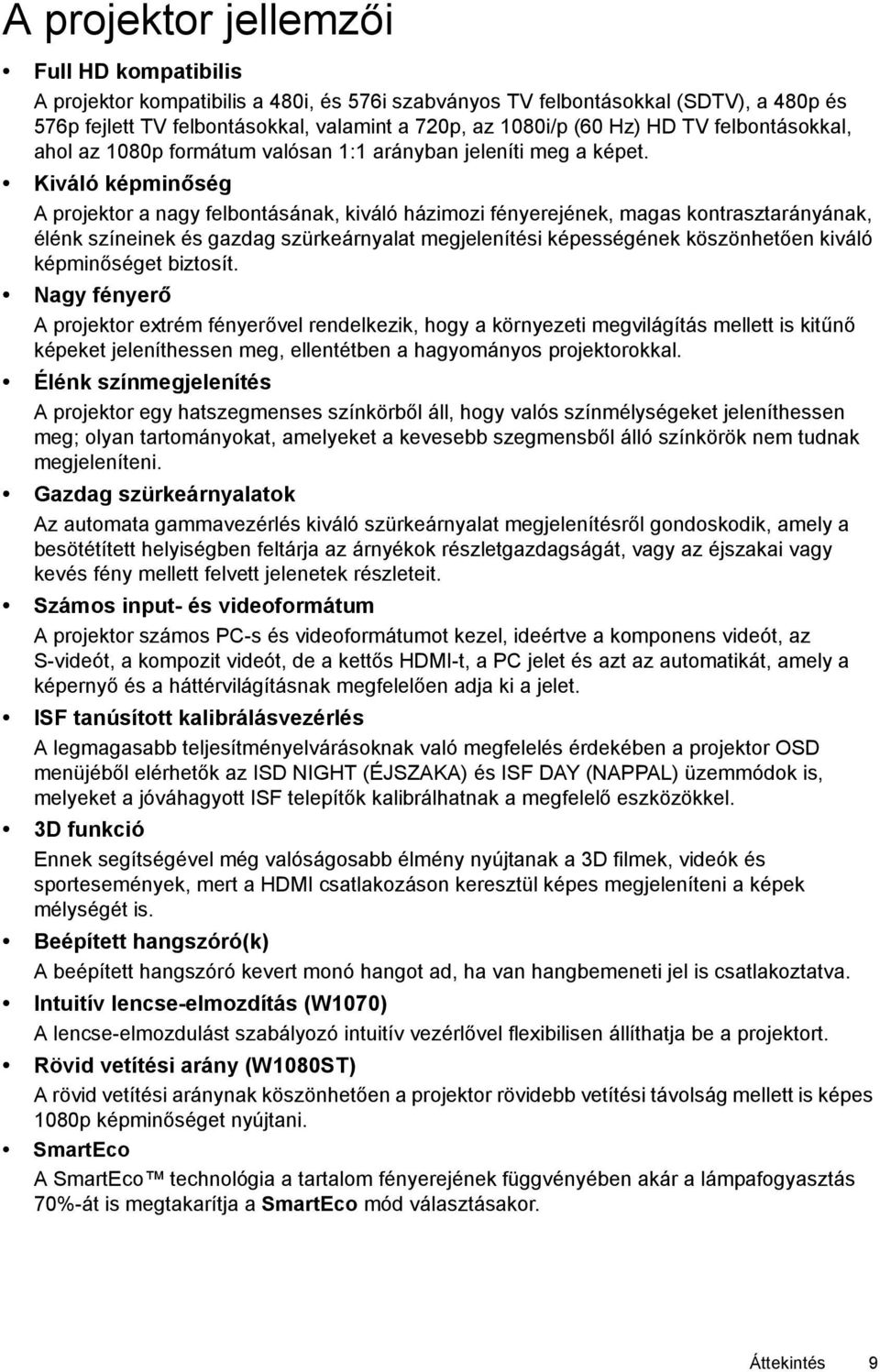 Kiváló képminőség A projektor a nagy felbontásának, kiváló házimozi fényerejének, magas kontrasztarányának, élénk színeinek és gazdag szürkeárnyalat megjelenítési képességének köszönhetően kiváló