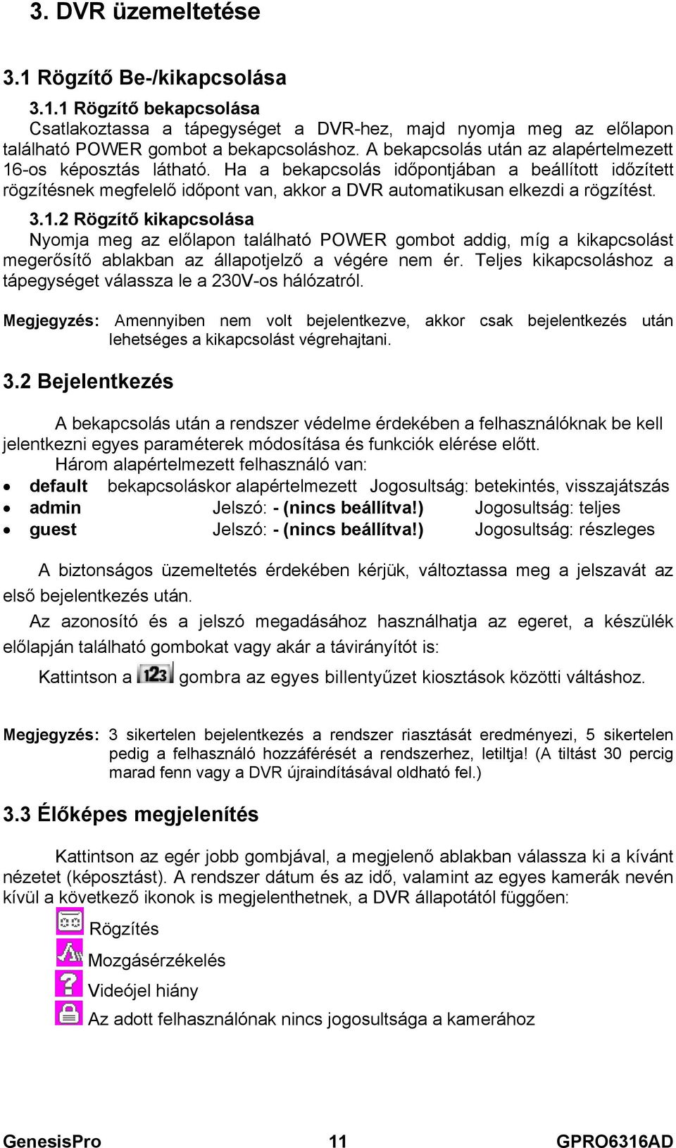 1.2 Rögzítő kikapcsolása Nyomja meg az előlapon található POWER gombot addig, míg a kikapcsolást megerősítő ablakban az állapotjelző a végére nem ér.