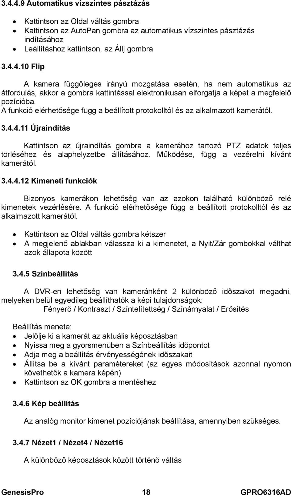 4.11 Újraindítás Kattintson az újraindítás gombra a kamerához tartozó PTZ adatok teljes törléséhez és alaphelyzetbe állításához. Működése, függ a vezérelni kívánt kamerától. 3.4.4.12 Kimeneti funkciók Bizonyos kamerákon lehetőség van az azokon található különböző relé kimenetek vezérlésére.