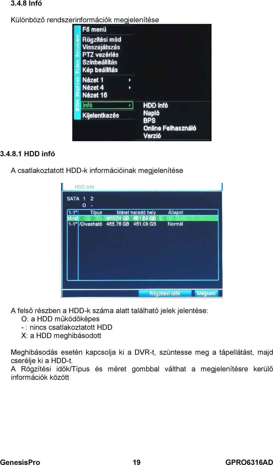 1 HDD infó A csatlakoztatott HDD-k információinak megjelenítése A felső részben a HDD-k száma alatt található jelek