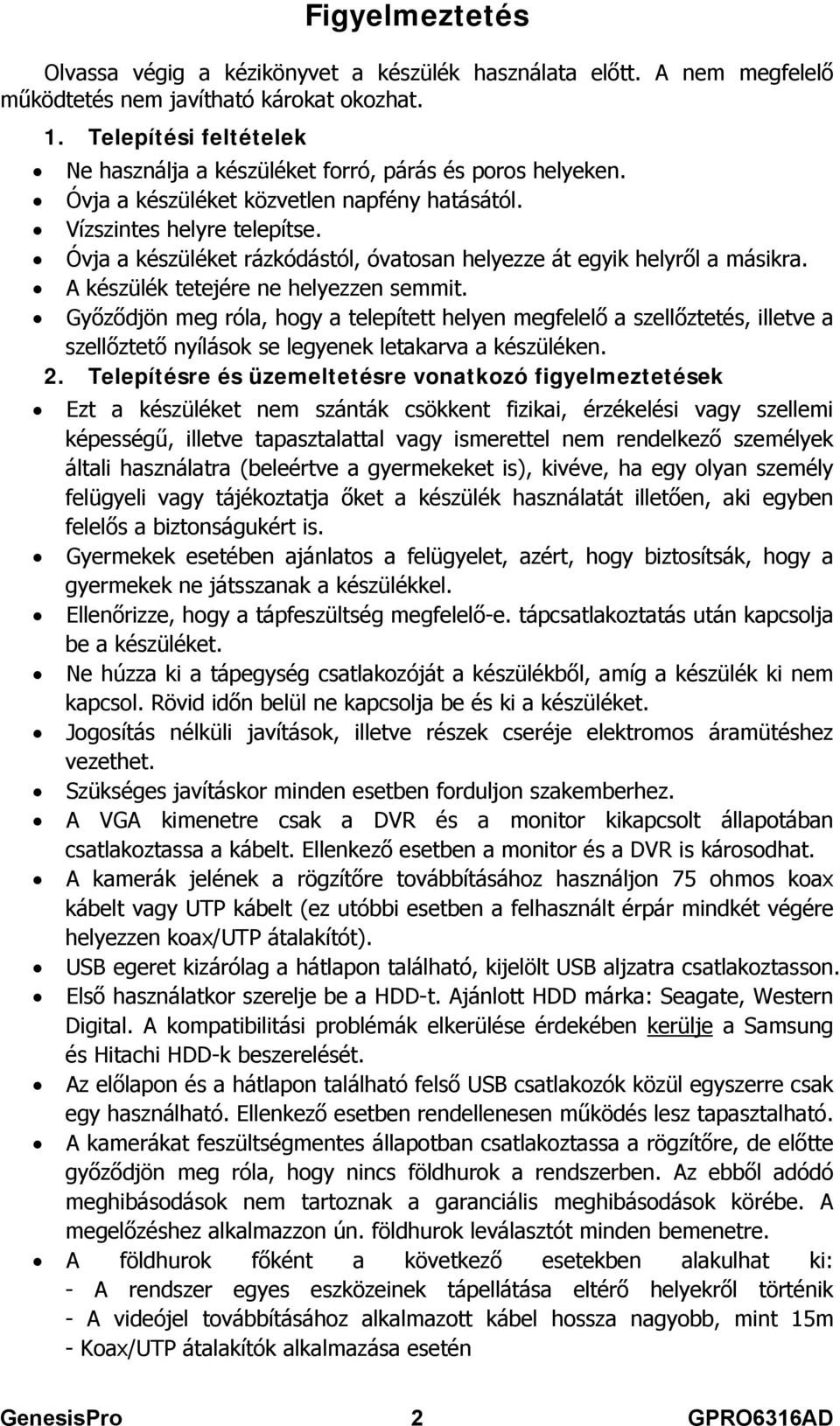 Óvja a készüléket rázkódástól, óvatosan helyezze át egyik helyről a másikra. A készülék tetejére ne helyezzen semmit.