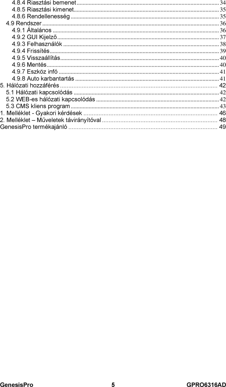 .. 41 5. Hálózati hozzáférés... 42 5.1 Hálózati kapcsolódás... 42 5.2 WEB-es hálózati kapcsolódás... 42 5.3 CMS kliens program... 43 1.