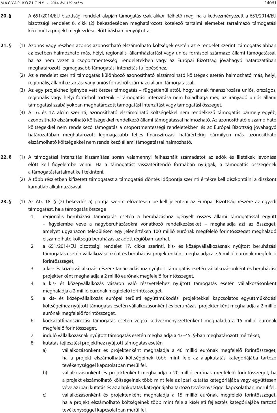 (1) Azonos vagy részben azonos azonosítható elszámolható költségek esetén az e rendelet szerinti támogatás abban az esetben halmozható más, helyi, regionális, államháztartási vagy uniós forrásból