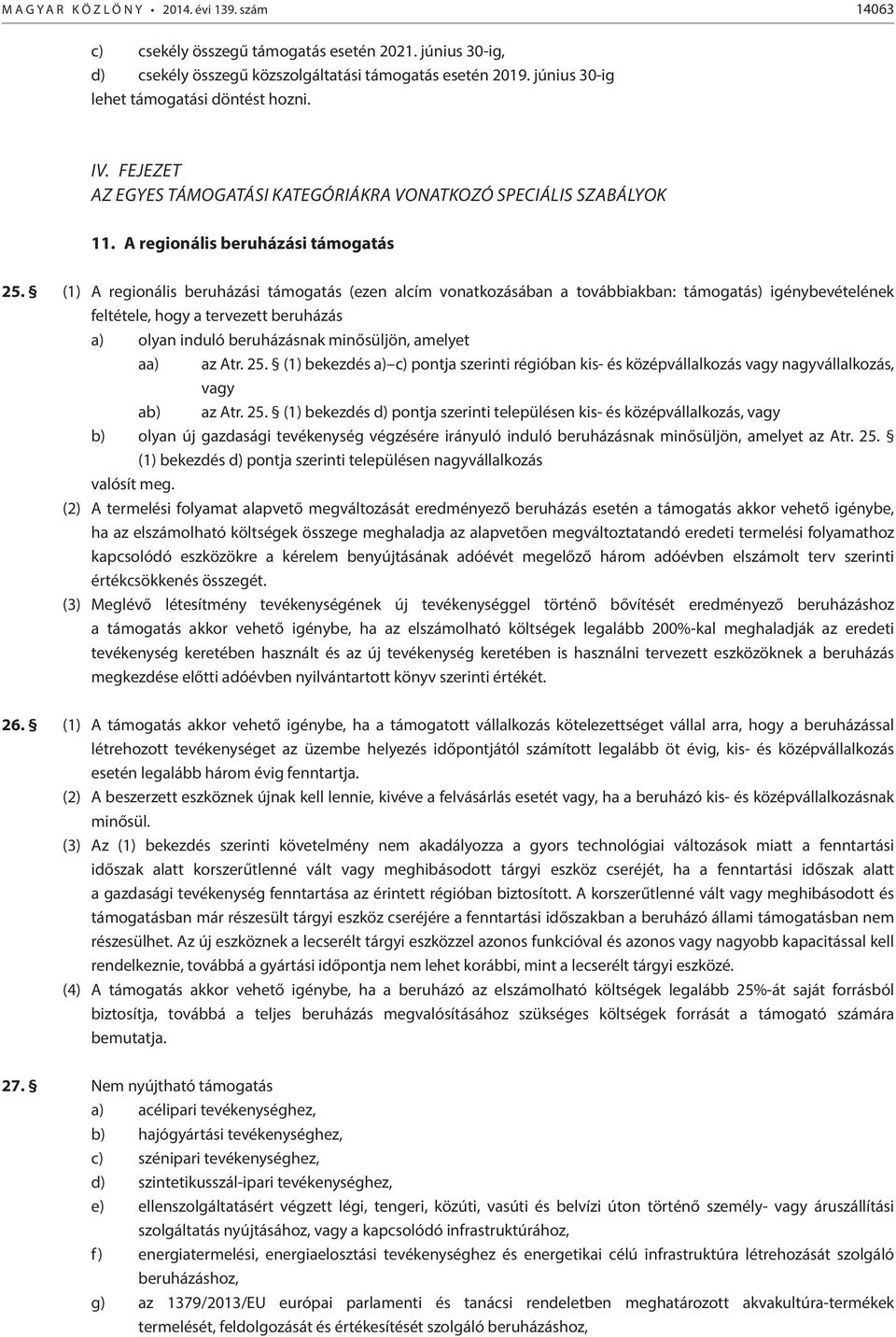 (1) A regionális beruházási támogatás (ezen alcím vonatkozásában a továbbiakban: támogatás) igénybevételének feltétele, hogy a tervezett beruházás a) olyan induló beruházásnak minősüljön, amelyet aa)