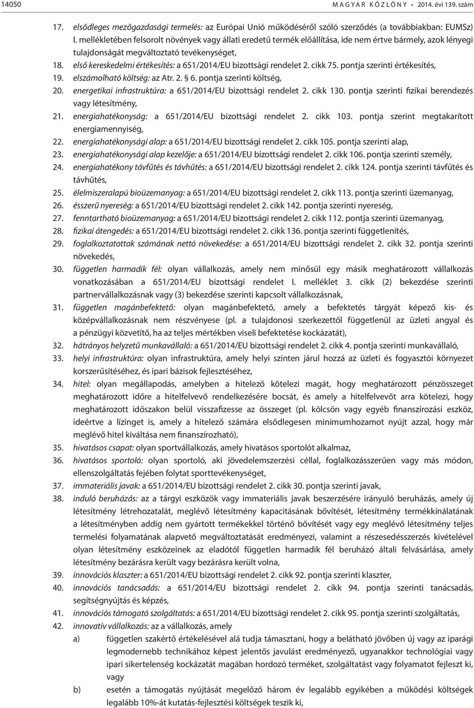 első kereskedelmi értékesítés: a 651/2014/EU bizottsági rendelet 2. cikk 75. pontja szerinti értékesítés, 19. elszámolható költség: az Atr. 2. 6. pontja szerinti költség, 20.